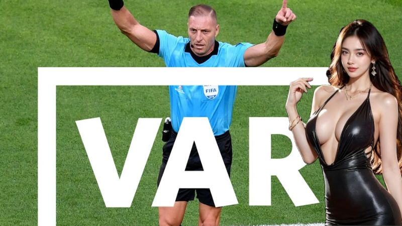 VAR trong bóng đá là gì: Ảnh hưởng tới cuộc chơi hiện đại